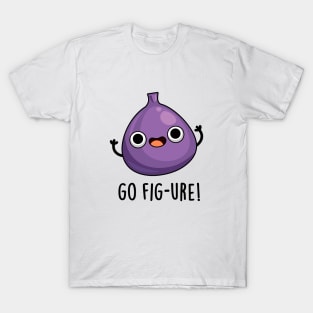 Go Fig-ure Cute Fig Fruit PUn T-Shirt